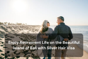 Enjoy Retirement Life on the Beautiful Island of Bali with Silver Hair Visa