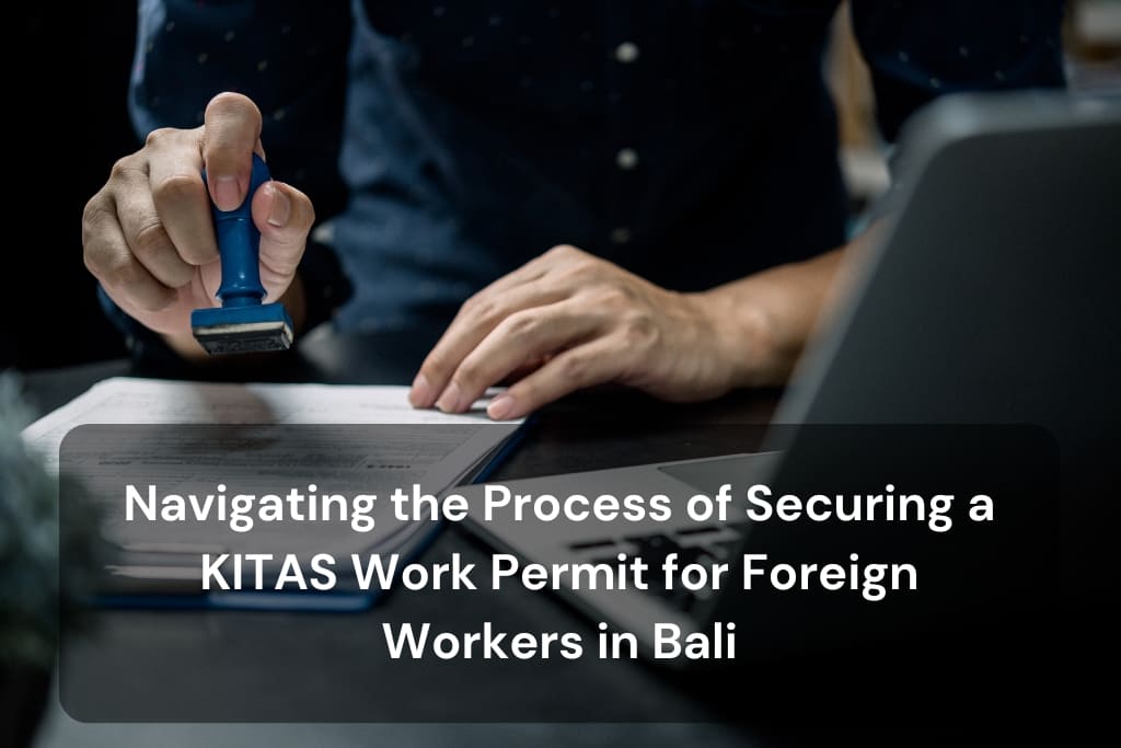 Navigating the Process of Securing a KITAS Work Permit for Foreign Workers in Bali